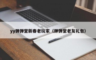 yy弹弹堂新春老玩家（弹弹堂老友礼包）